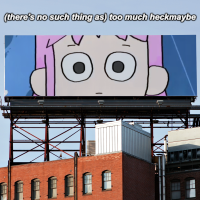 (there's no such thing as) too much heckmaybe